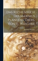 Das Rechenbuch Des Maximus Planudes Übers. Von H. Wäschke 1022466089 Book Cover