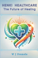 HENKI HEALTHCARE The Future of Healing: Merging Bioenergetics, Quantum Science, and Holistic Medicine for Healthy Longevity B0DYNDBW9Y Book Cover