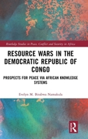 Resource Wars in the Democratic Republic of Congo: Prospects for Peace via African Knowledge Systems (Routledge Studies in Peace, Conflict and Security in Africa) 1041146310 Book Cover