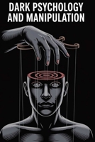 Dark Psychology and Manipulation: The Hidden Techniques of Mind Control, Persuasion, Emotional Influence, and Psychological Defense B0GJFVXHYN Book Cover
