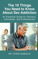 The 10 Things You Need to Know About Sex Addiction: An Essential Guide for Partners, Individuals, and Professionals B0G54YBJBJ Book Cover