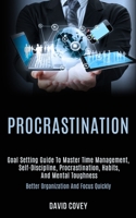 Procrastination: Goal Setting Guide to Master Time Management, Self-discipline, Procrastination, Habits, and Mental Toughness (Better Organization and Focus Quickly) 1989920861 Book Cover