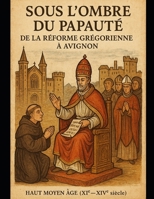 « Sous l’Ombre du Papauté : De la Réforme Grégorienne à Avignon » Haut Moyen Âge (XIᵉ – XIVᵉ siècle) B0G5LFWG33 Book Cover
