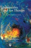 Spirituality and Art Therapy: Living the Connection 1853029521 Book Cover