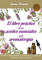 El libro práctico de los aceites esenciales y la aromaterapia: Descubra el fabuloso potencial de los extractos de las plantas que favorecerán su salud y su bienestar 8499175201 Book Cover