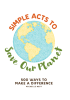 Simple Acts to Save Our Planet: 500 Ways to Make a Difference 1507207271 Book Cover