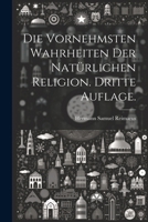 Die vornehmsten Wahrheiten der natürlichen Religion. Dritte Auflage. 1022645501 Book Cover