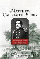 Matthew Calbraith Perry: Antebellum Sailor and Diplomat 1557508127 Book Cover
