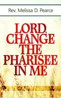 Lord, Change the Pharisee in Me! 1535124067 Book Cover