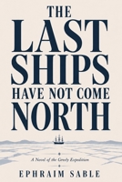 The Last Ships Have Not Come North: A Novel of the Greely Expedition B0HBNTPV56 Book Cover