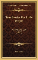 True Stories For Little People: Grave And Gay 1104927594 Book Cover