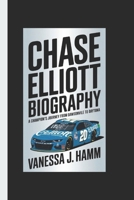 CHASE ELLIOTT BIOGRAPHY: A Champion's Journey from Dawsonville to Daytona B0DRD9RWVM Book Cover