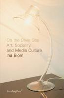 Ina Blom: On the Style Site - Art, Sociality, and Media Culture 1933128305 Book Cover