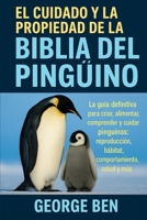 EL CUIDADO Y LA PROPIEDAD DE LA BIBLIA DEL PINGÜINO: La guía definitiva para criar, alimentar, comprender y cuidar pingüinos: reproducción, hábitat, comportamiento, salud y más (Spanish Edition) B0FL14NZT5 Book Cover