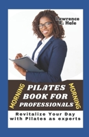 MORNING PILATES FOR PROFESSIONALS: Revitalize Your Day with Pilates as experts B0CLJJF9DS Book Cover