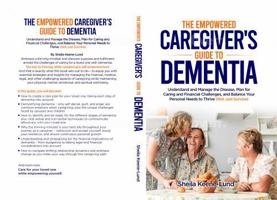 The Empowered Caregiver's Guide to Dementia: Understand and Manage the Disease, Plan for Caring and Financial Challenges, and Balance Your Personal Needs to Thrive 0981503888 Book Cover