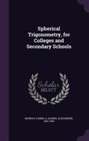 Spherical Trigonometry: For Colleges and Secondary Schools - Primary Source Edition 1016701128 Book Cover