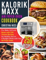 Kalorik MAXX Air Fryer Oven Cookbook: Fry, Bake, Grill and Roast with 250 Yummy Recipes for Healthy and on A Budget Meals with Your Air Fryer Oven 1801584737 Book Cover