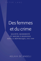 Des Femmes Et Du Crime: Soci�t�, Modernit� Et Moeurs � Shanghai Sous La R�publique, 1911-1949 1433168537 Book Cover