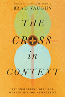The Cross in Context: Reconsidering Biblical Metaphors for Atonement 1514000288 Book Cover