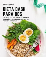 Dieta DASH para dos: 125 recetas saludables para el corazón para bajar juntos la presión arterial B0BW2SDH3M Book Cover