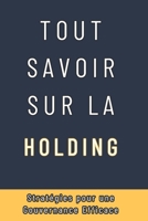 TOUT SAVOIR SUR LA HOLDING: Les Secrets d'une Gestion Réussie (French Edition) B0F8J64QJD Book Cover