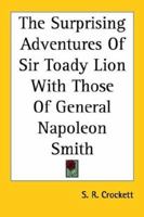 The Surprising Adventures of Sir Toady Lion, With Those of General Napoleon Smith; 1514721074 Book Cover