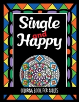 Single and Happy Coloring Book for Adults: 25 Patterns with Sarcastic Quotes to Remember How Wonderful it is to be Single 1801689628 Book Cover