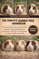 THE COMPLETE GUINEA PIGS HANDBOOK: A Practical, Step-By-Step Guide To Care, Housing, Feeding, Health, Behavior, Enrichment, And Long-Term Well-Being For Happy, Healthy Guinea Pigs B0GNSTS4QG Book Cover