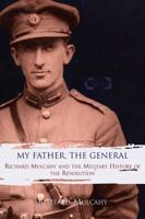 My Father, The General: Richard Mulcahy and the Military History of the Revolution 1905483953 Book Cover