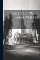 The Life of Rev. John Wesley: Founder of the Methodist Societies 1022827928 Book Cover