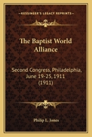 The Baptist World Alliance: Second Congress, Philadelphia, June 19-25, 1911 1167024966 Book Cover