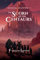 The Scorn of the Centuars: Fables of Laknohl B0FWB1BJ4D Book Cover
