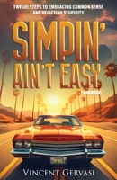 SIMPIN' AIN'T EASY: TWELVE STEPS TO EMBRACING COMMON SENSE AND REJECTING STUPIDITY B0CK3Q8S34 Book Cover