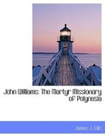 John Williams: The Martyr Missionary of Polynesia 1016998767 Book Cover