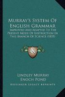 Murray's System of English Grammar: Improved and Adapted to the Present Mode of Instruction in This Branch of Science. Larger Arrangement 1018506985 Book Cover