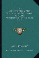 The construction and government of lunatic asylums and hospitals for the insane (Psychiatric monograph series) 1016867824 Book Cover