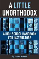 A Little Unorthodox: A High School Handbook for Instructors 1732714428 Book Cover