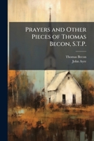 Prayers and Other Pieces of Thomas Becon, S.T.P. 1025178874 Book Cover