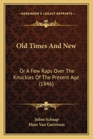 Old Times and New: Or a Few Raps Over the Knuckles of the Present Age 1120014824 Book Cover