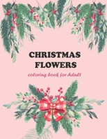 Christmas flowers coloring book for Adult: A Christmas Coloring Book For Adults Featuring Authentic Images Of Vintage Christmas Themed Flowers B08M8GVZPY Book Cover