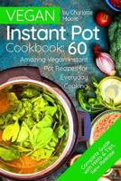Vegan Instant Pot Cookbook: 60 Amazing Instant Pot Recipes for Everyday Cooking 1973918145 Book Cover