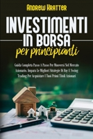 Investimenti in Borsa per principianti: Guida Completa Passo A Passo Per Muoversi Nel Mercato Azionario. Impara Le Migliori Strategie Di Day E Swing ... Tuoi Primi Titoli Azionari 1088255787 Book Cover