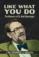 Like What You Do: The Memoirs of Dr. Walt Menninger 1953583881 Book Cover