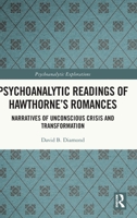 Psychoanalytic Readings of Hawthorne's Romances: Narratives of Unconscious Crisis and Transformation 0367759101 Book Cover
