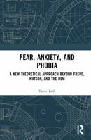 Fear, Anxiety, and Phobia: A New Theoretical Approach Beyond Freud, Watson, and the DSM 1041288085 Book Cover