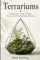 Terrariums: A Beginner’s Guide to Moss, Plants, and Miniature Glass Gardens B0GZ7RMVL7 Book Cover