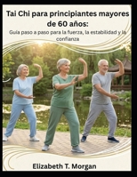 Tai Chi para principiantes mayores de 60 años: Guía paso a paso para la fuerza, la estabilidad y la confianza (Spanish Edition) B0H6SN4KCC Book Cover
