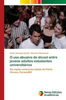 O uso abusivo de álcool entre jovens adultos estudantes universitários 6202176806 Book Cover