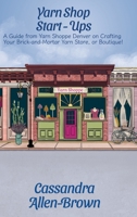 Yarn Shop Start-Ups: A Guide from Yarn Shoppe Denver on Crafting your Brick-and-Mortar Yarn Store, or Boutique! 1639372237 Book Cover